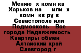 Меняю 4х комн кв. Харьков на 1,2 или 3х комн. кв-ру в Севастополе или Подмосковь - Все города Недвижимость » Квартиры обмен   . Алтайский край,Славгород г.